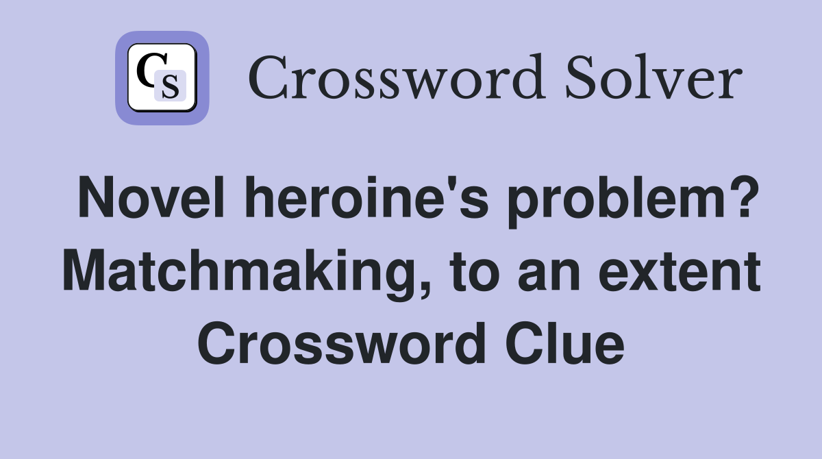 Novel heroine's problem? Matchmaking, to an extent Crossword Clue